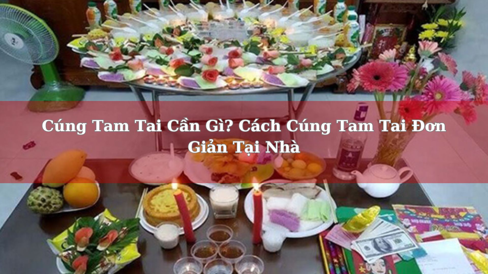 Cúng Tam Tai Cần Gì? Cách Cúng Tam Tai Đơn Giản Tại Nhà Mới Nhất 2024