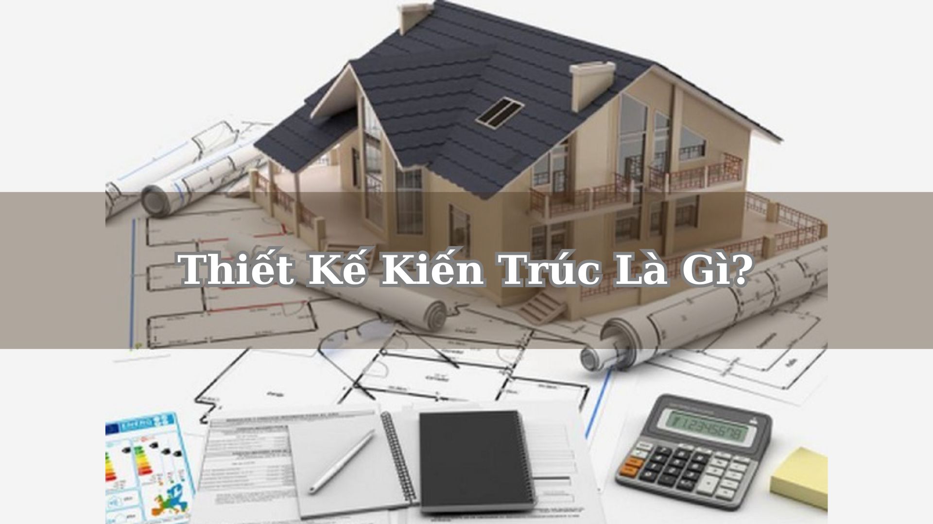 Thiết Kế Kiến Trúc Là Gì? Top 5 Mẫu Thiết Kế Đẹp Nhất 2024